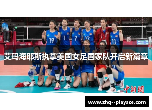 艾玛海耶斯执掌美国女足国家队开启新篇章